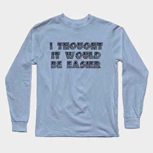 Why Can't It Be Easier? (Black) Long Sleeve T-Shirt